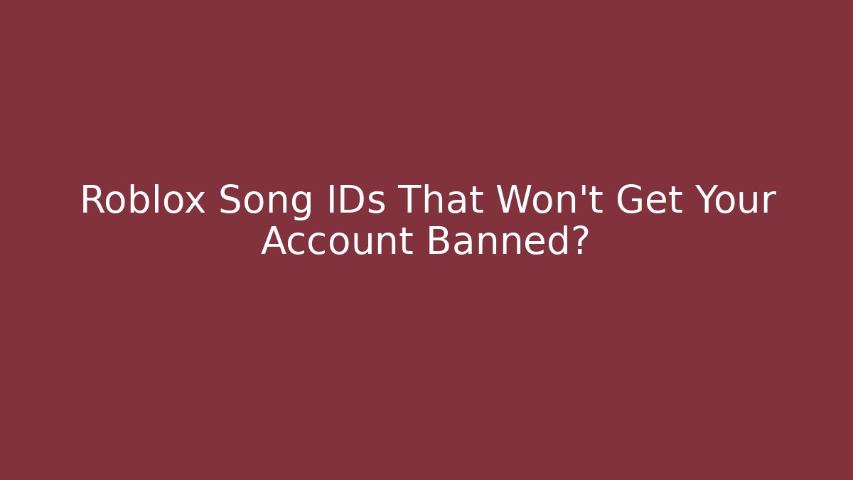 Roblox Song IDs That Won't Get Your Account Banned?