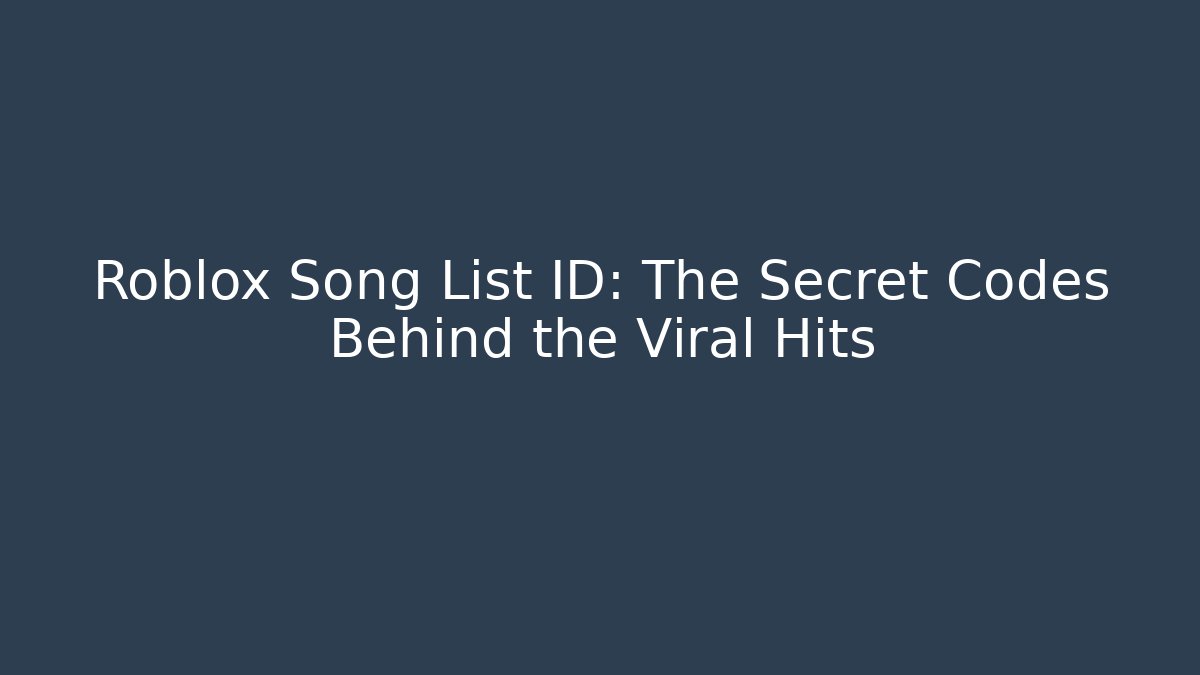 Roblox Song List ID: The Secret Codes Behind the Viral Hits