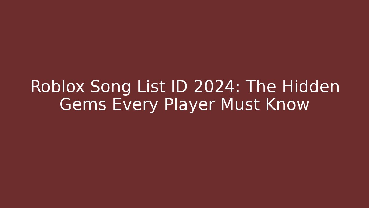 Roblox Song List ID 2024: The Hidden Gems Every Player Must Know