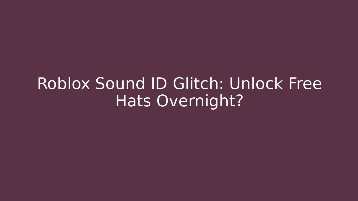 Roblox Sound ID Glitch: Unlock Free Hats Overnight?