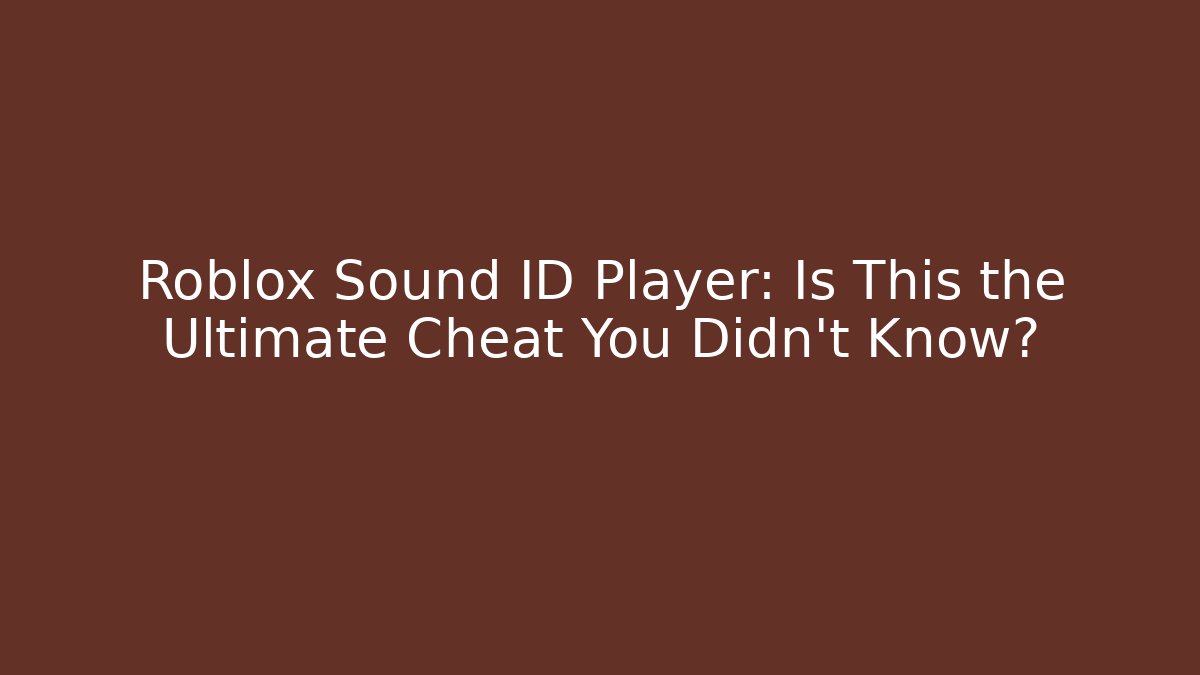Roblox Sound ID Player: Is This the Ultimate Cheat You Didn't Know? - Critter Realm