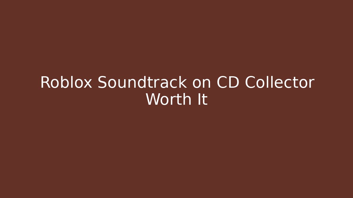 Roblox Soundtrack on CD Collector Worth It