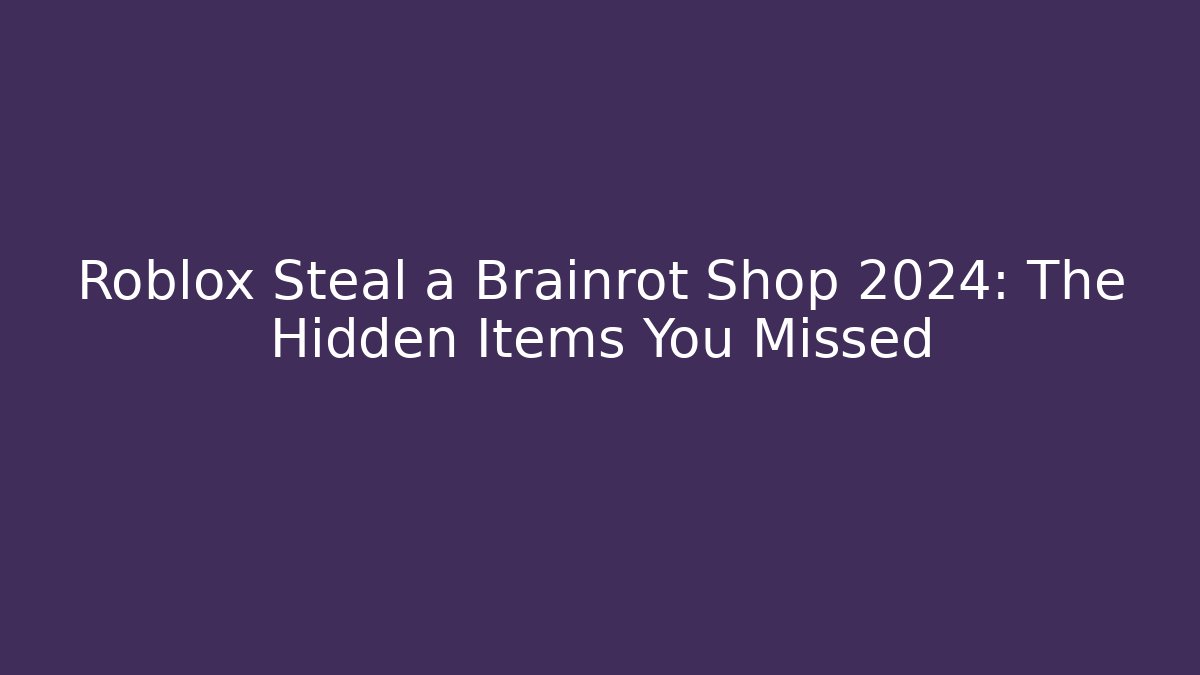 Roblox Steal a Brainrot Shop 2024: The Hidden Items You Missed