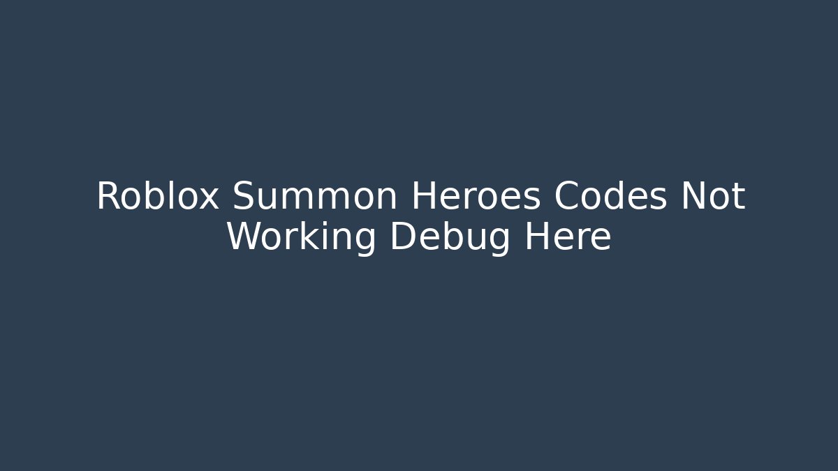Roblox Summon Heroes Codes Not Working Debug Here - Critter Realm