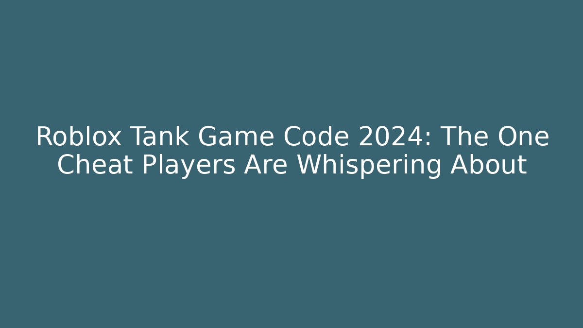 Roblox Tank Game Code 2024: The One Cheat Players Are Whispering About