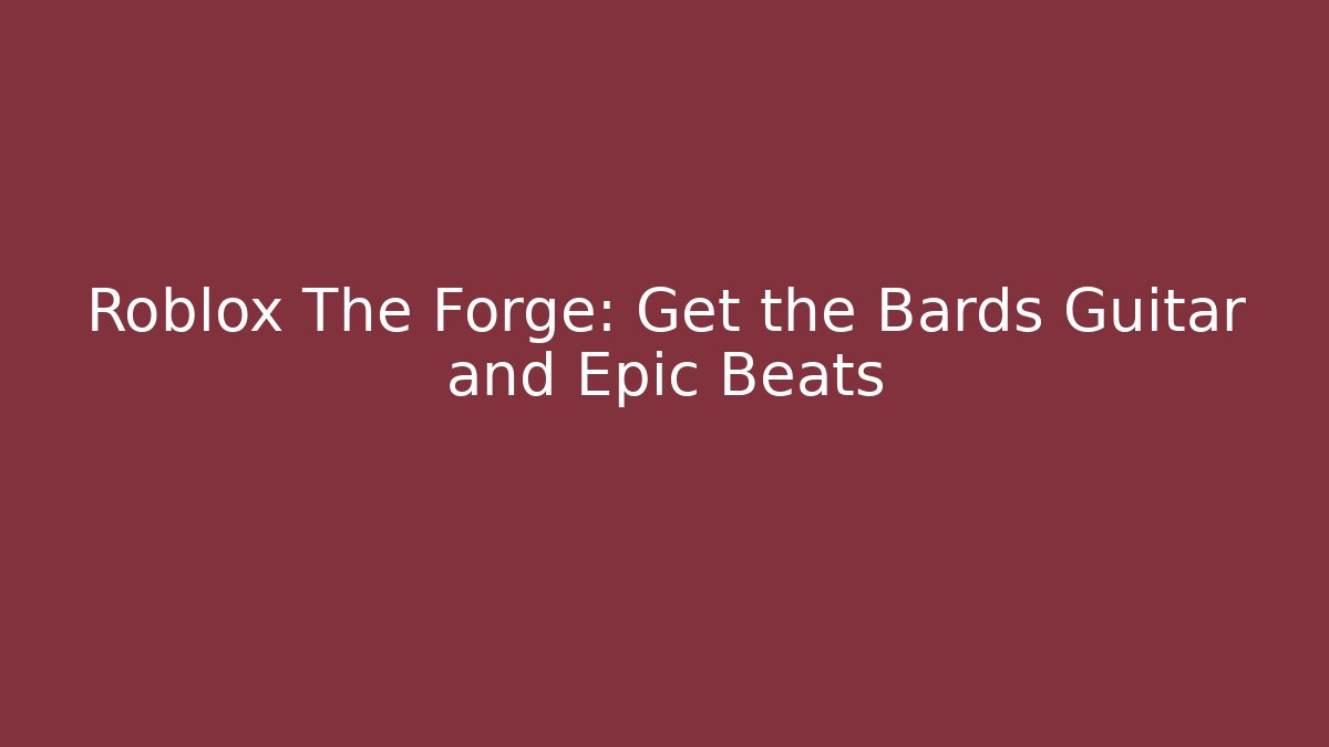 Roblox The Forge: Get the Bards Guitar and Epic Beats - Critter Realm