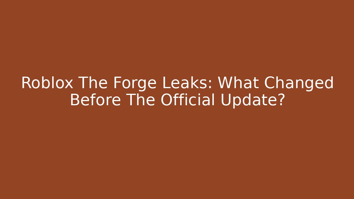 Roblox The Forge Leaks: What Changed Before The Official Update?