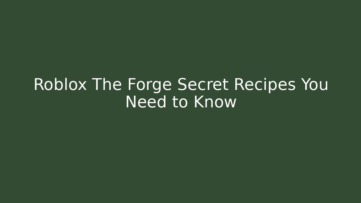 Roblox The Forge Secret Recipes You Need to Know - Critter Realm