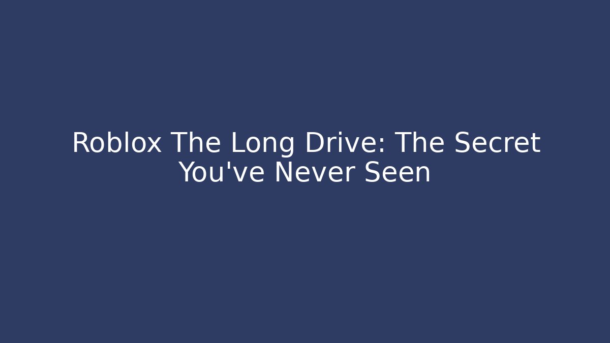 Roblox The Long Drive: The Secret You've Never Seen