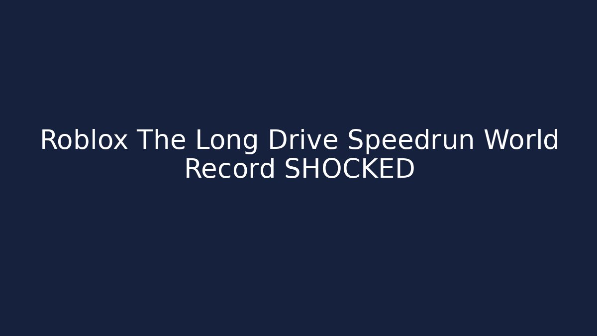 Roblox The Long Drive Speedrun World Record SHOCKED - Critter Realm