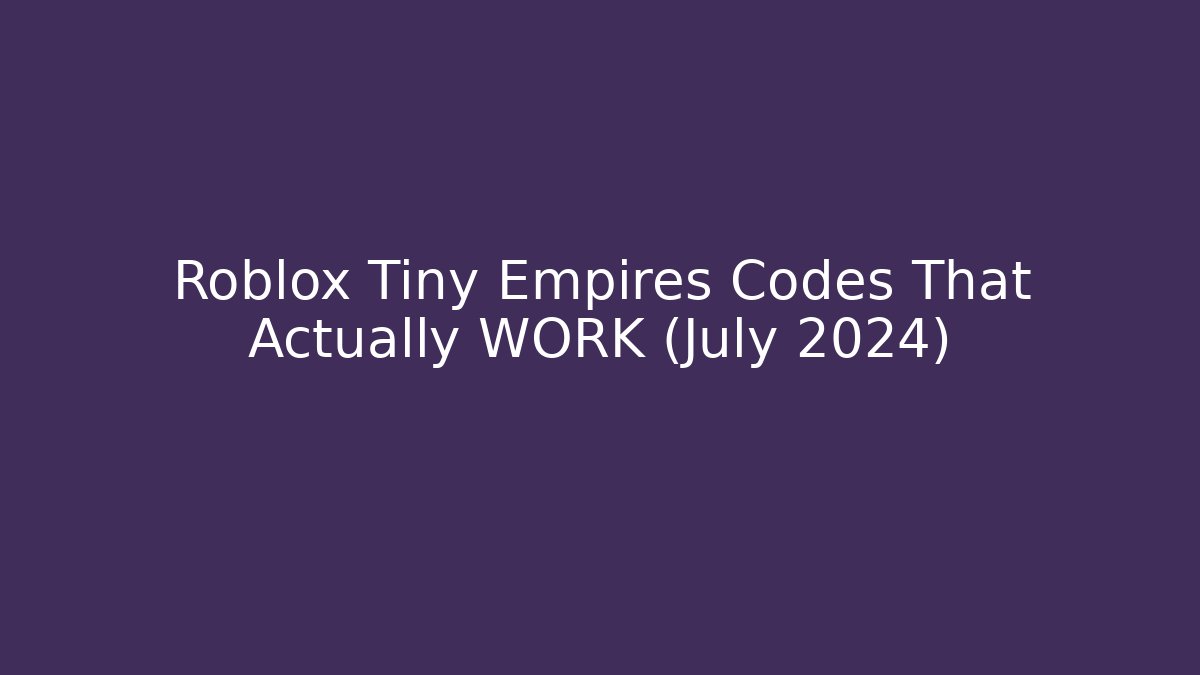 Roblox Tiny Empires Codes That Actually WORK (July 2024) - Critter Realm