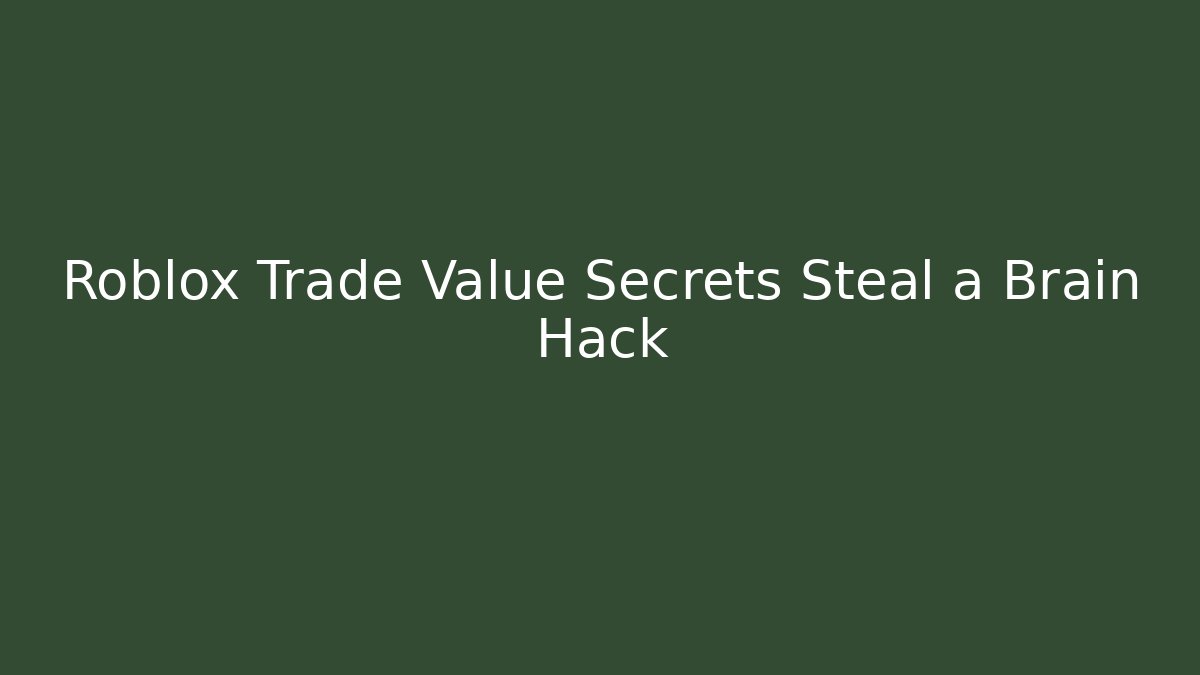 Roblox Trade Value Secrets Steal a Brain Hack