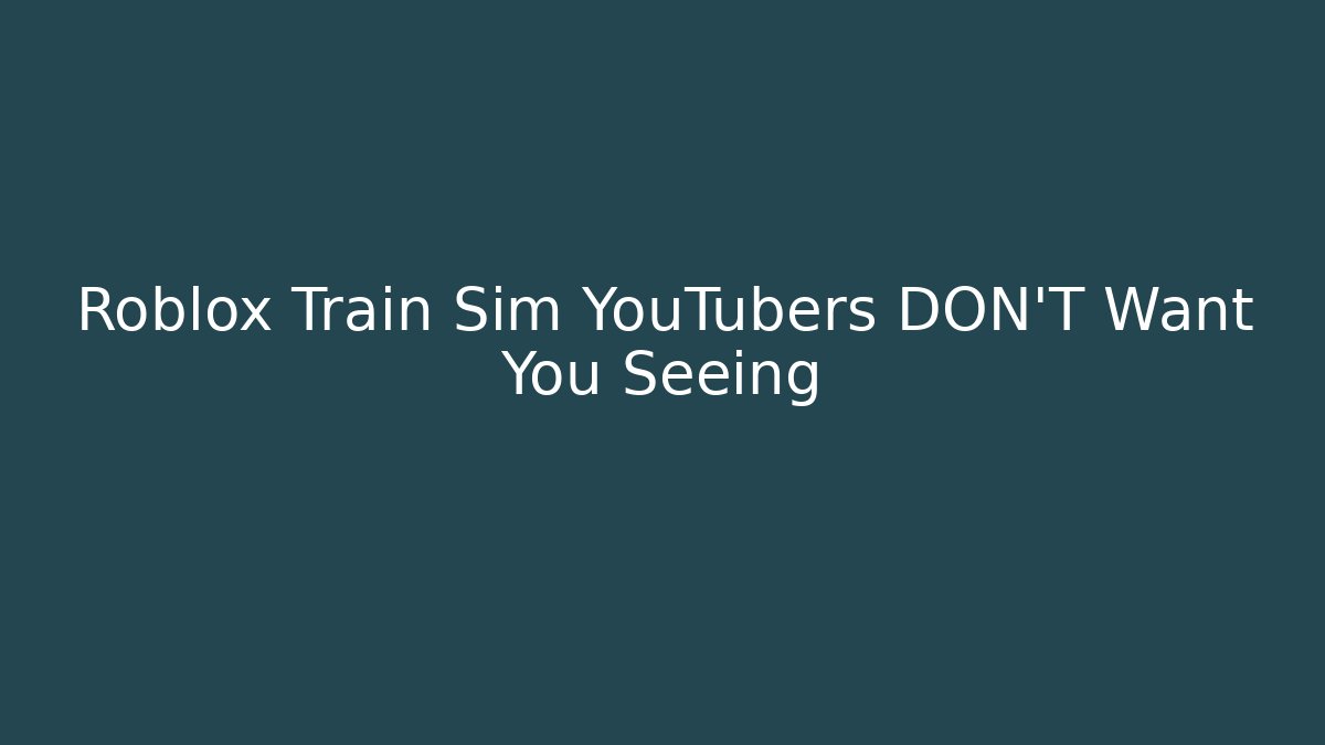 Roblox Train Sim YouTubers DON'T Want You Seeing