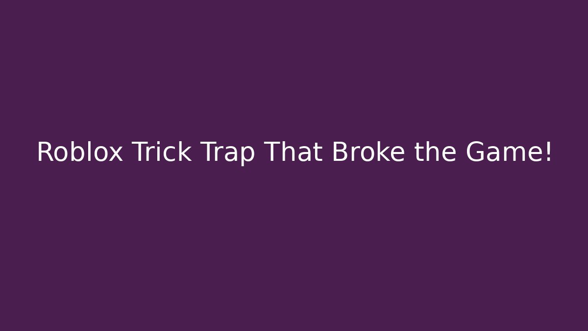 Roblox Trick Trap That Broke the Game!