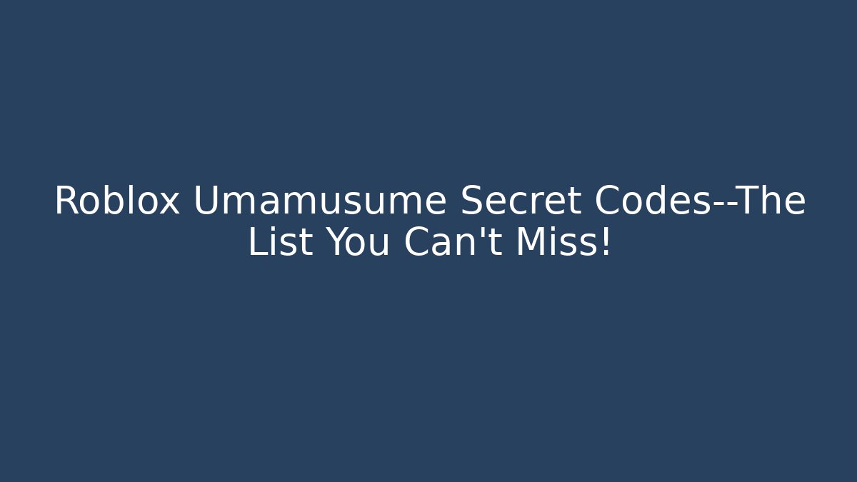 Roblox Umamusume Secret Codes—The List You Can’t Miss!