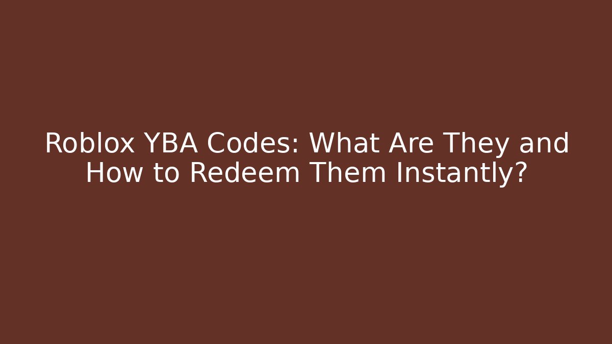 Roblox YBA Codes: What Are They and How to Redeem Them Instantly?