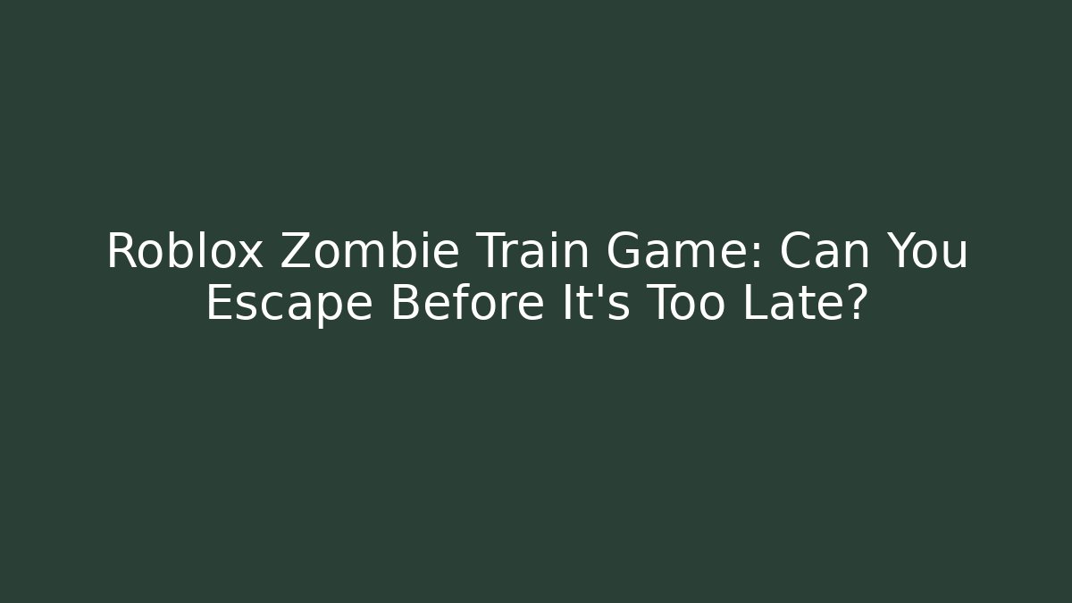 Roblox Zombie Train Game: Can You Escape Before It's Too Late?