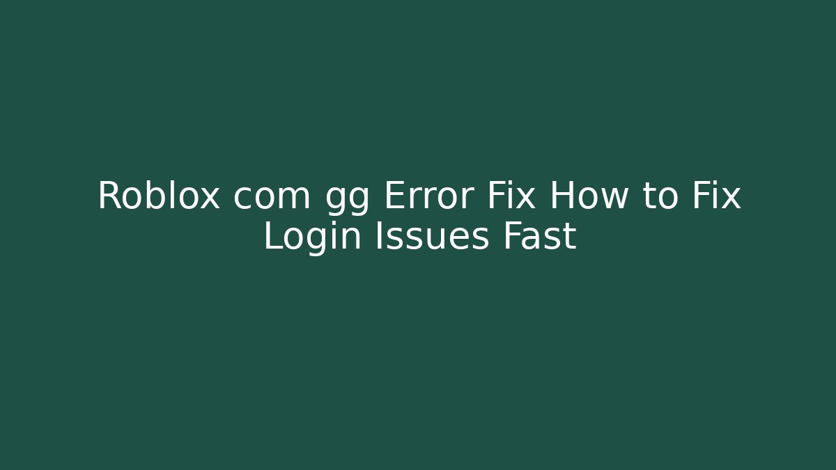 Roblox com gg Error Fix How to Fix Login Issues Fast
