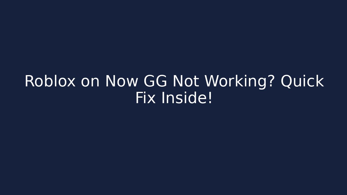 Roblox on Now GG Not Working? Quick Fix Inside!