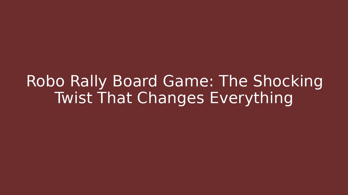 Robo Rally Board Game: The Shocking Twist That Changes Everything