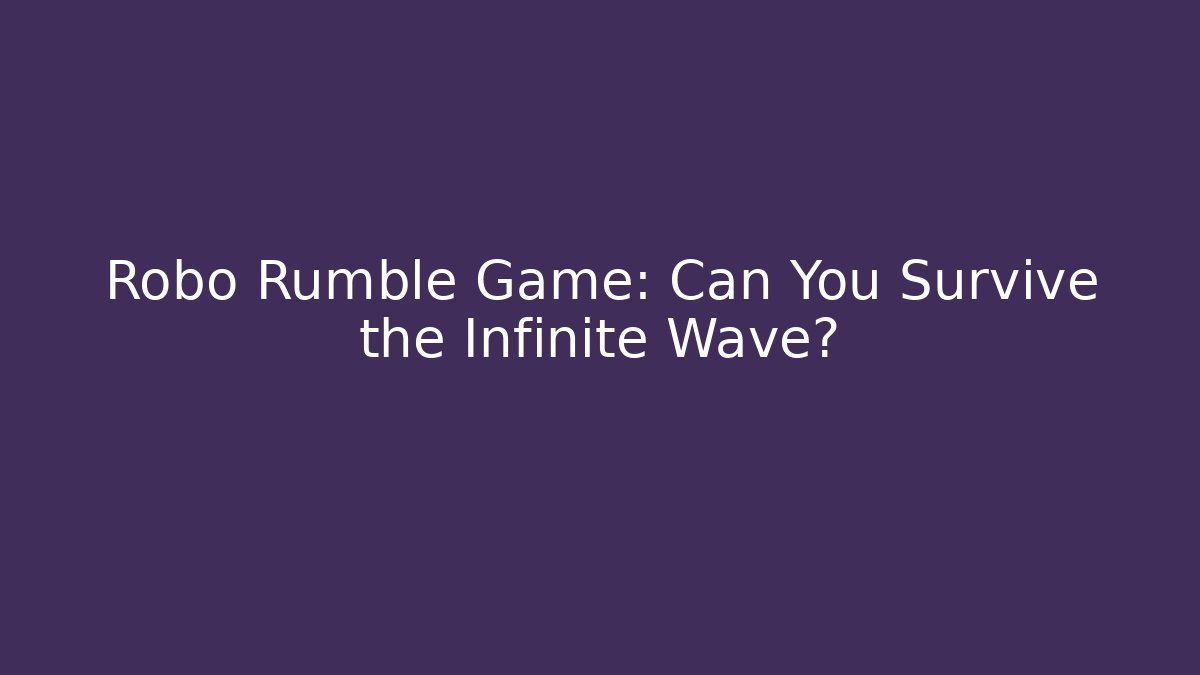 Robo Rumble Game: Can You Survive the Infinite Wave?