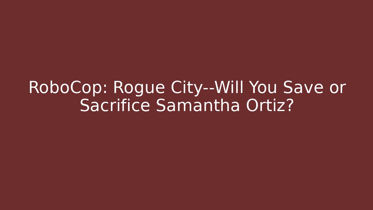 RoboCop: Rogue City—Will You Save or Sacrifice Samantha Ortiz?