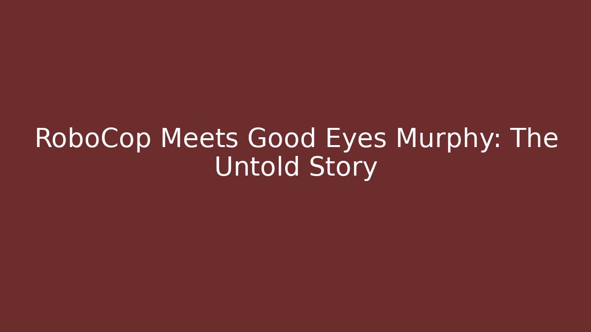 RoboCop Meets Good Eyes Murphy: The Untold Story