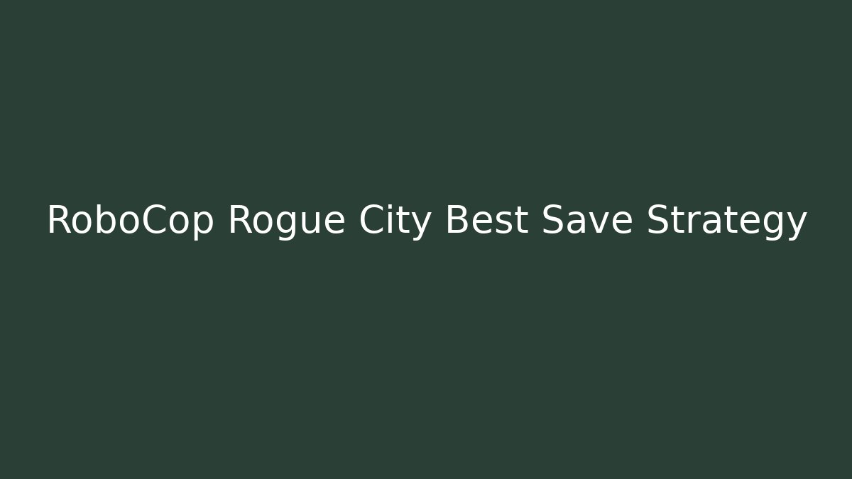 RoboCop Rogue City Best Save Strategy