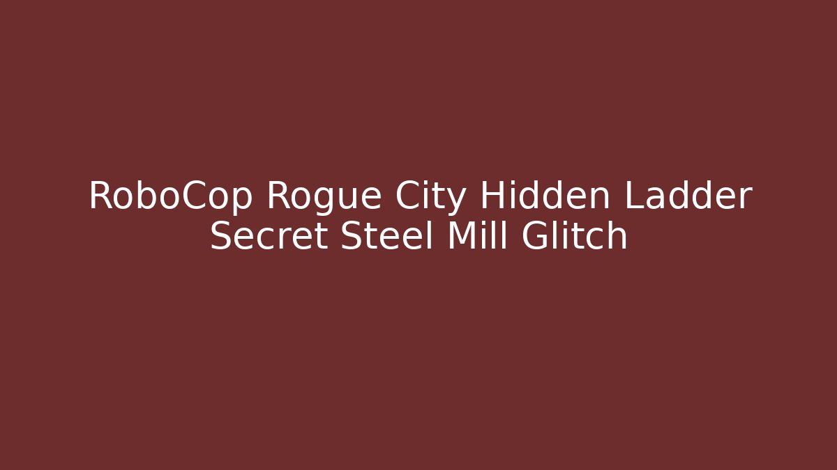 RoboCop Rogue City Hidden Ladder Secret Steel Mill Glitch