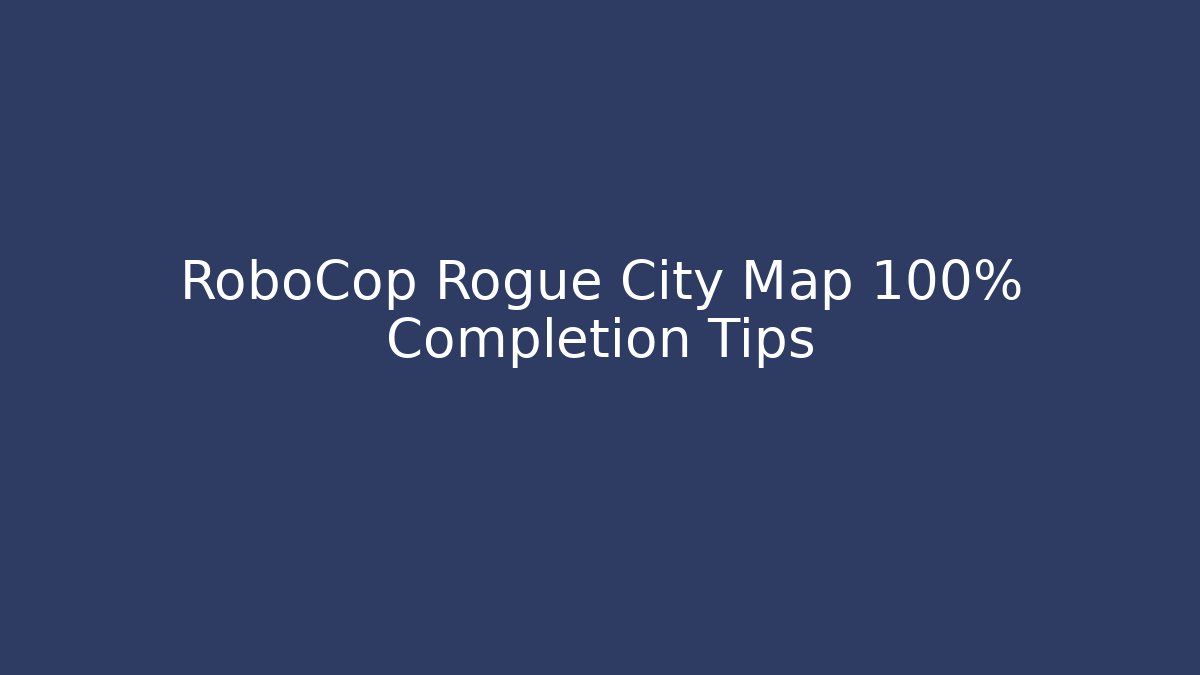 RoboCop Rogue City Map 100% Completion Tips