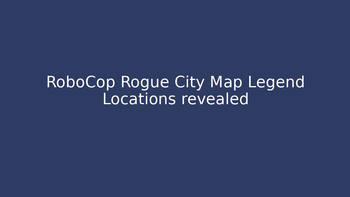 RoboCop Rogue City Map Legend Locations revealed
