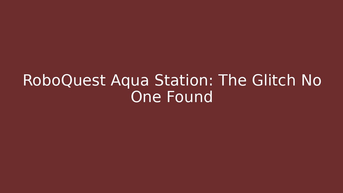 RoboQuest Aqua Station: The Glitch No One Found