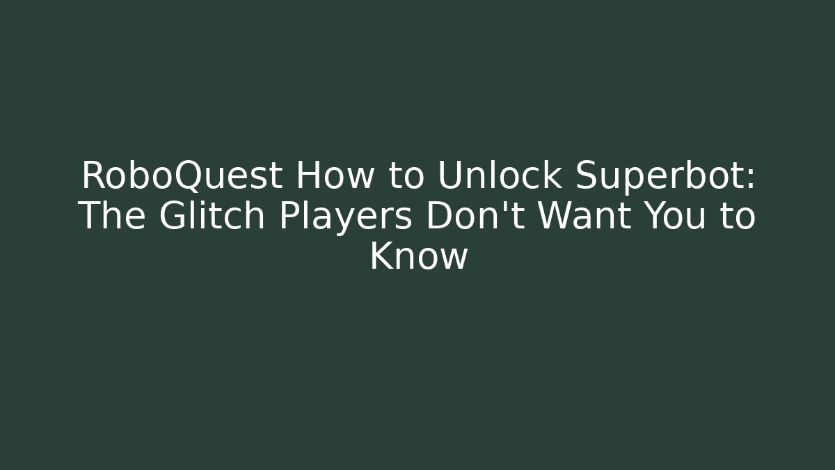 RoboQuest How to Unlock Superbot: The Glitch Players Don't Want You to Know