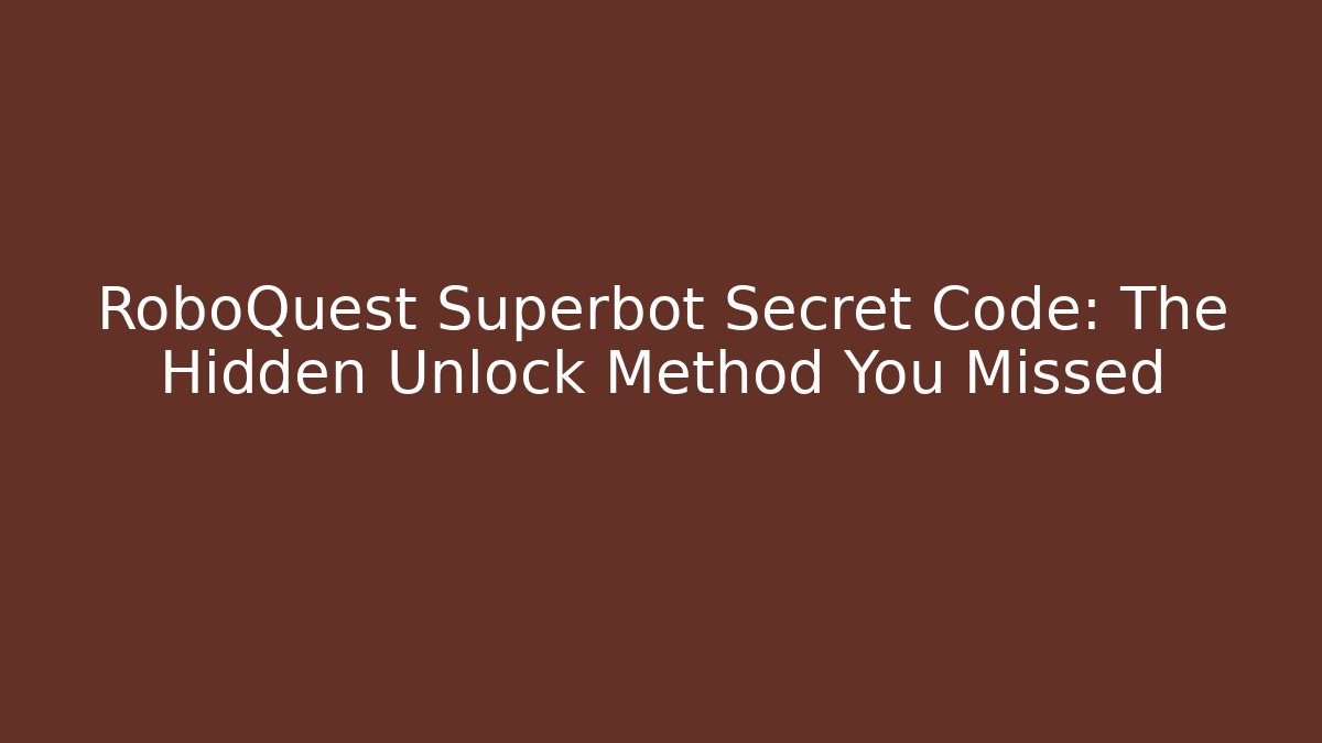 RoboQuest Superbot Secret Code: The Hidden Unlock Method You Missed