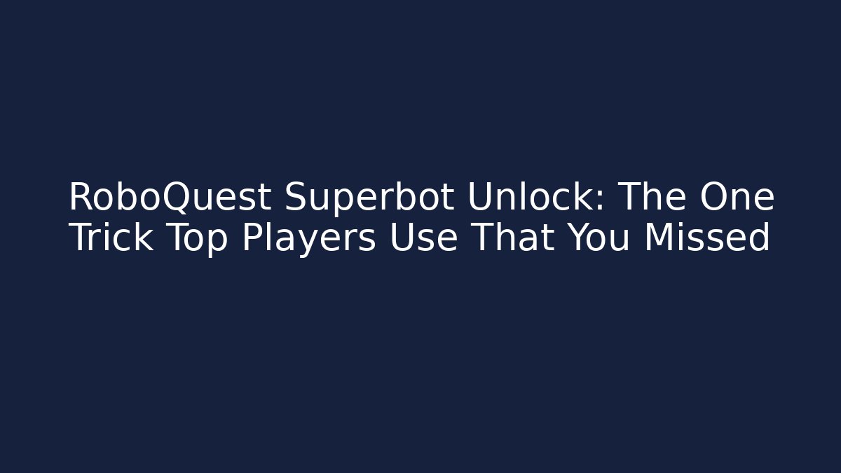 RoboQuest Superbot Unlock: The One Trick Top Players Use That You Missed