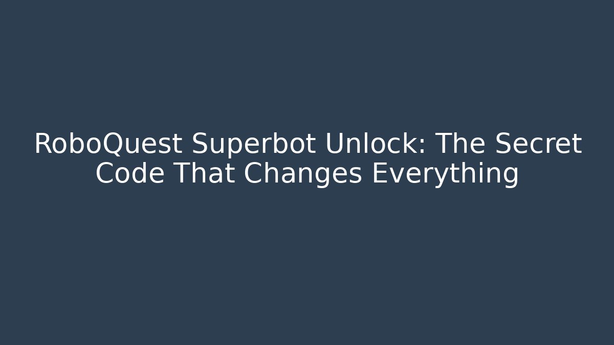 RoboQuest Superbot Unlock: The Secret Code That Changes Everything
