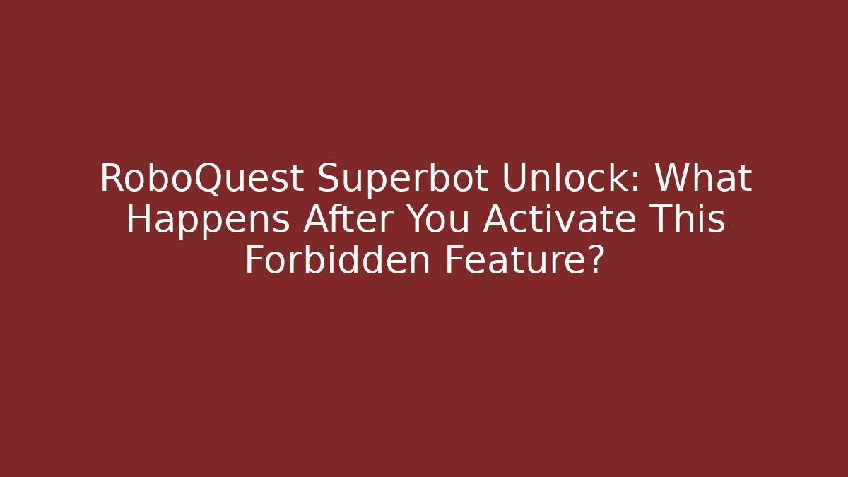 RoboQuest Superbot Unlock: What Happens After You Activate This Forbidden Feature?