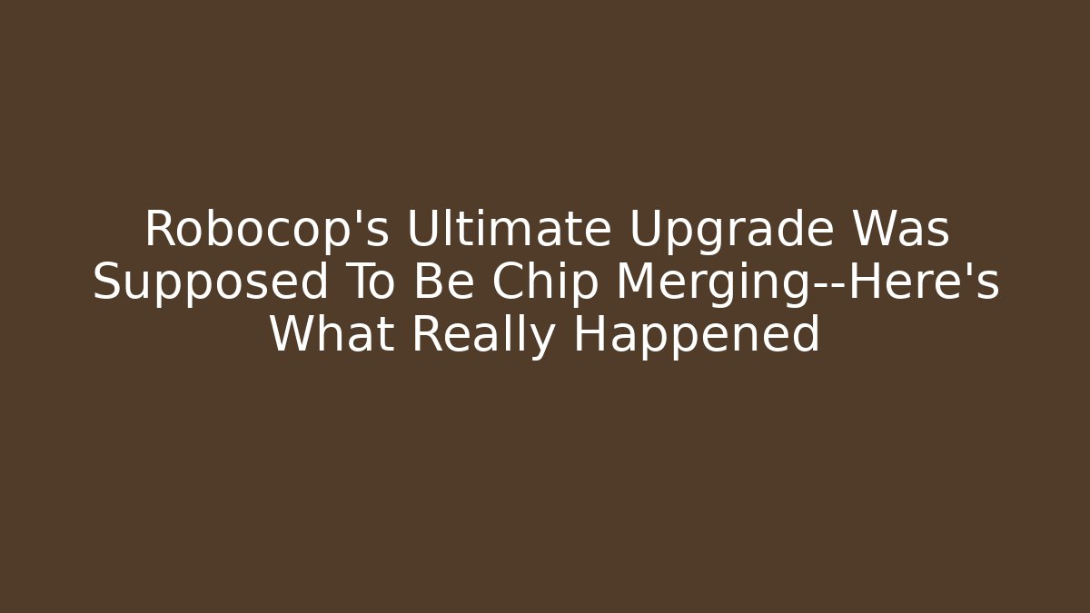 Robocop's Ultimate Upgrade Was Supposed To Be Chip Merging—Here's What Really Happened
