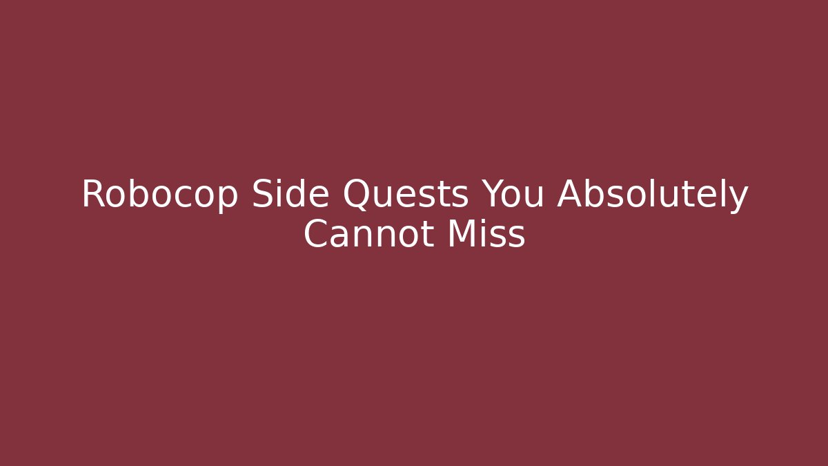 Robocop Side Quests You Absolutely Cannot Miss - Critter Realm