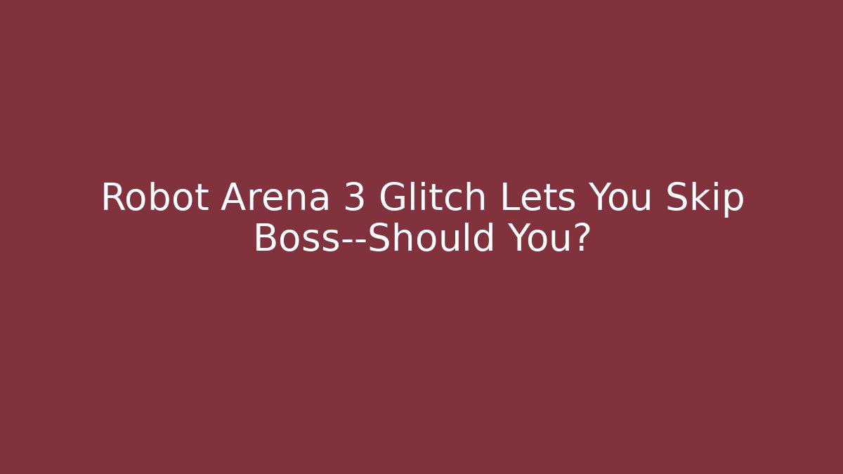 Robot Arena 3 Glitch Lets You Skip Boss—Should You?