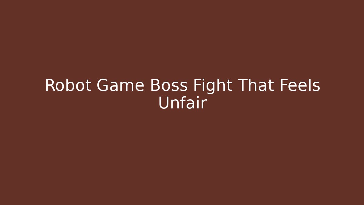Robot Game Boss Fight That Feels Unfair