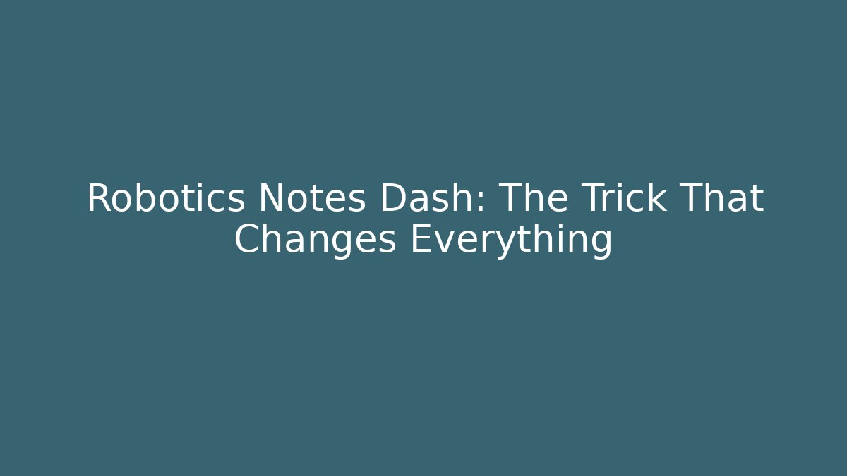Robotics Notes Dash: The Trick That Changes Everything