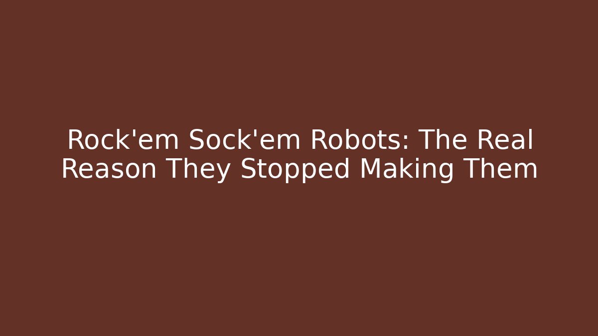 Rock'em Sock'em Robots: The Real Reason They Stopped Making Them