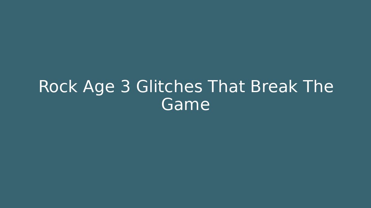 Rock Age 3 Glitches That Break The Game