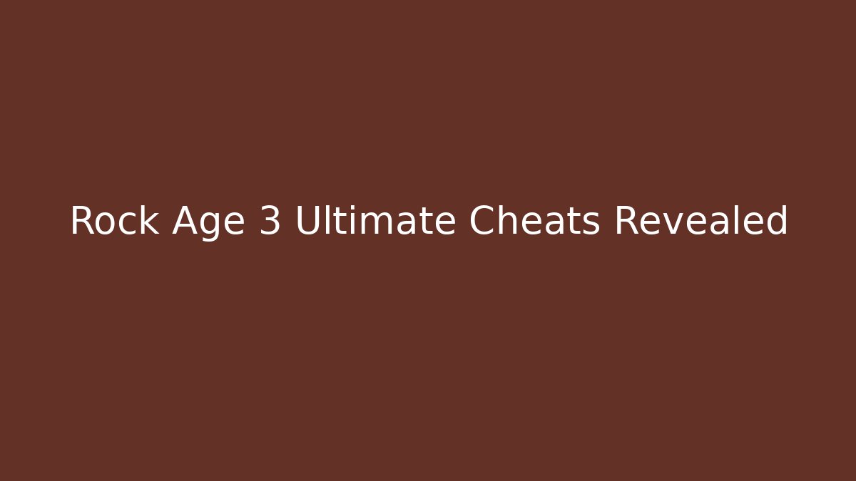 Rock Age 3 Ultimate Cheats Revealed