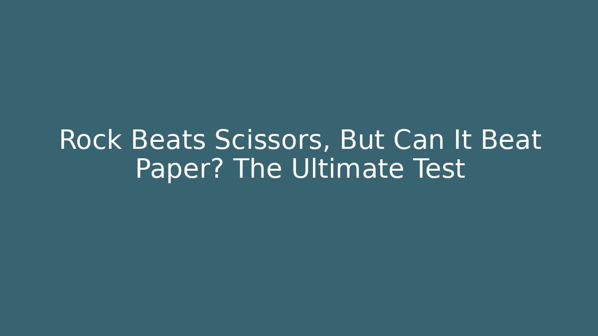 Rock Beats Scissors, But Can It Beat Paper? The Ultimate Test - Critter Realm