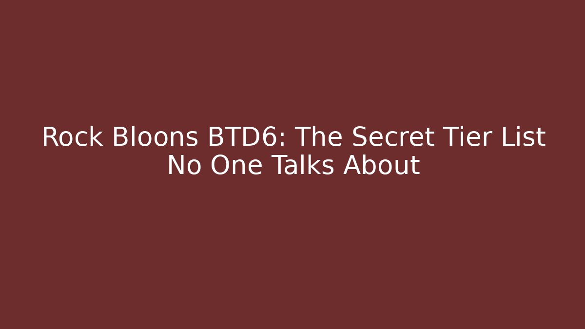 Rock Bloons BTD6: The Secret Tier List No One Talks About