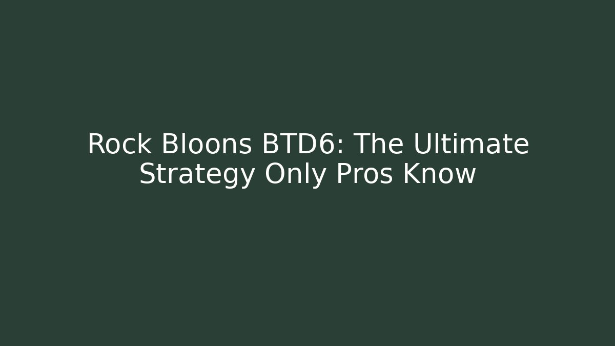 Rock Bloons BTD6: The Ultimate Strategy Only Pros Know