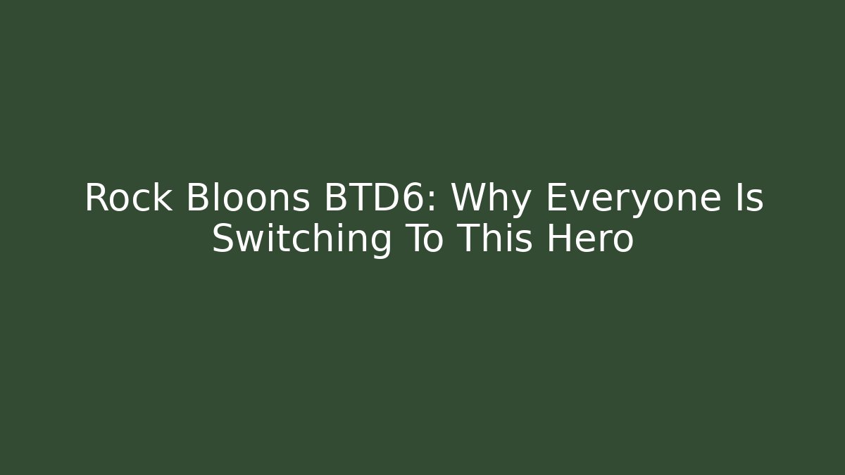 Rock Bloons BTD6: Why Everyone Is Switching To This Hero