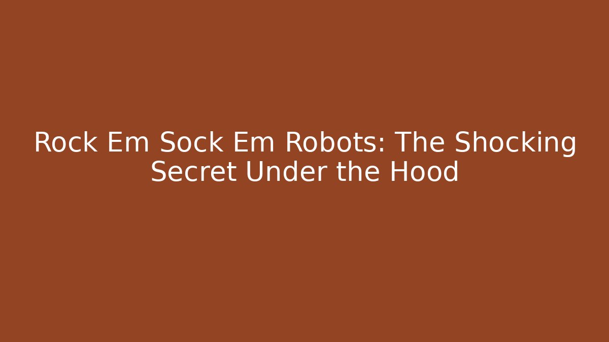 Rock Em Sock Em Robots: The Shocking Secret Under the Hood